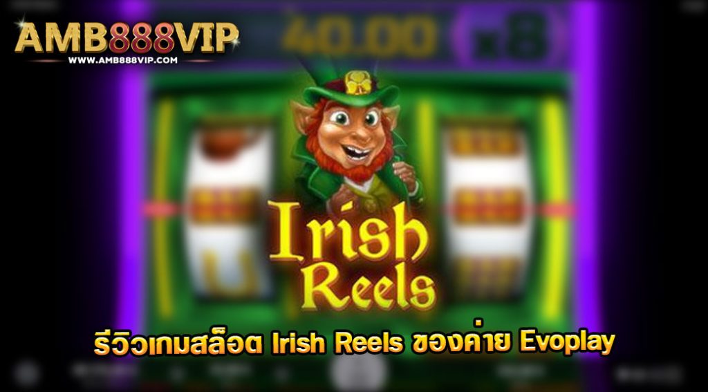 Irish Reels รีวิวเกมสล็อตของค่าย Evo Play