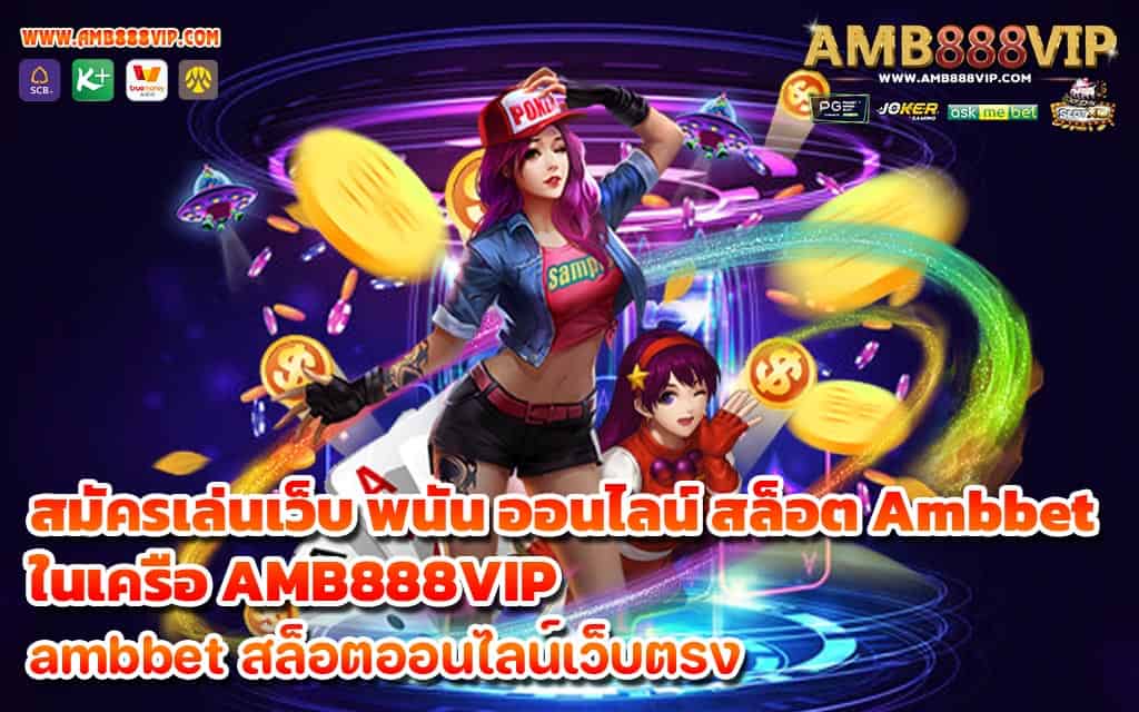 สมัครเล่นเว็บ พนัน ออนไลน์ สล็อต Ambbet ในเครือ AMB888VIP